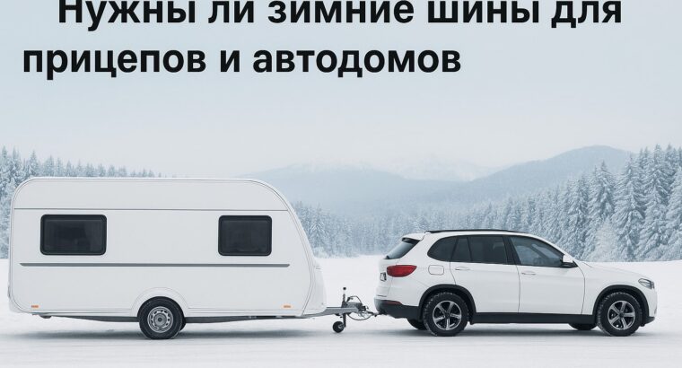 Нужны ли зимние шины для прицепов и автодомов в Германии
